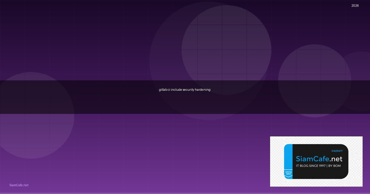GitLab CI Include Security Hardening ป้องกันแฮก — คู่มือฉบับสมบูรณ์ 2026 | SiamCafe Blog
