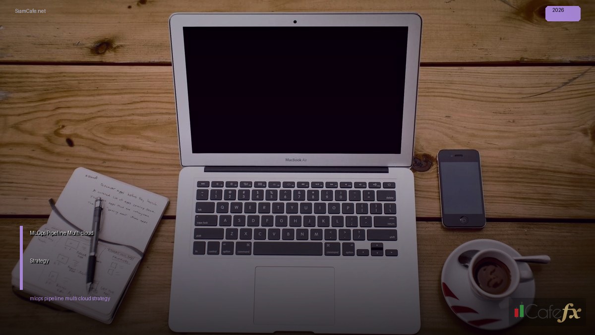 MLOps Pipeline Multi-cloud Strategy — คู่มือฉบับสมบูรณ์ 2026 | SiamCafe Blog