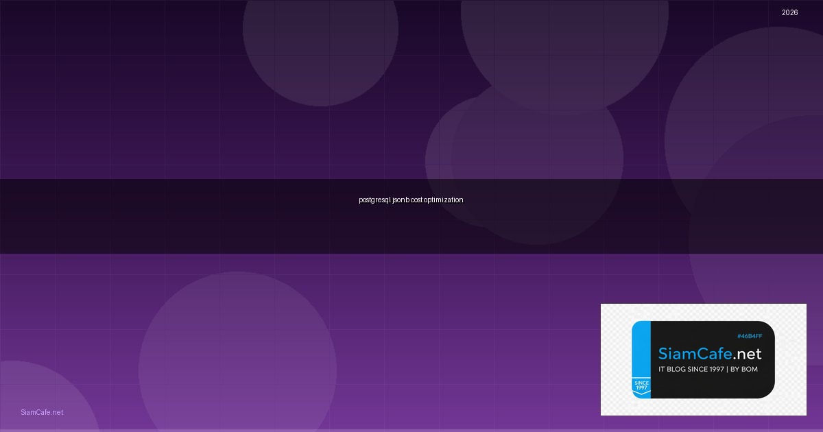 PostgreSQL JSONB Cost Optimization ลดค่าใช้จ่าย — คู่มือฉบับสมบูรณ์ 2026 | SiamCafe Blog