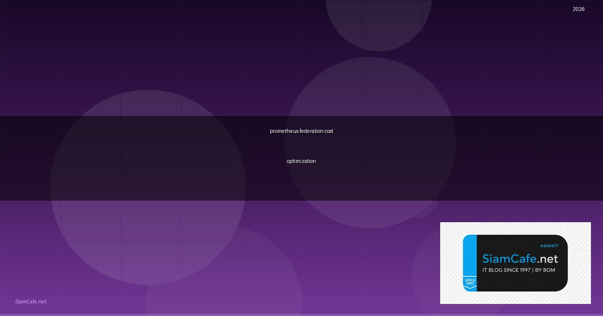 Prometheus Federation Cost Optimization ลดค่าใช้จ่าย — คู่มือฉบับสมบูรณ์ 2026 | SiamCafe Blog