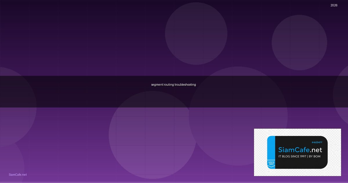 Segment Routing Troubleshooting แก้ปัญหา — วิเคราะห์และแก้ไข SR Network | SiamCafe Blog