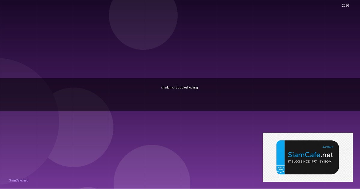 Shadcn UI Troubleshooting แก้ปัญหา — คู่มือฉบับสมบูรณ์ 2026 | SiamCafe Blog