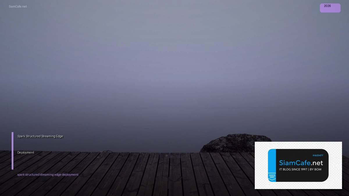 Spark Structured Streaming Edge Deployment | SiamCafe Blog