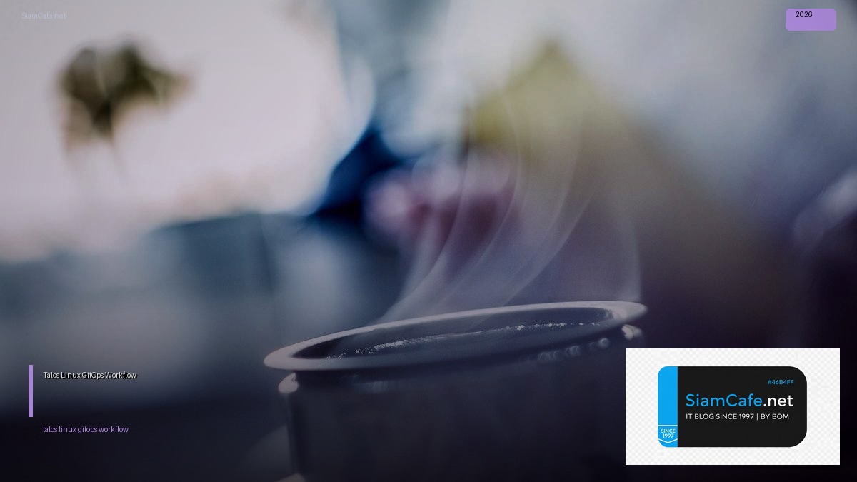 Talos Linux GitOps Workflow — คู่มือฉบับสมบูรณ์ 2026 | SiamCafe Blog