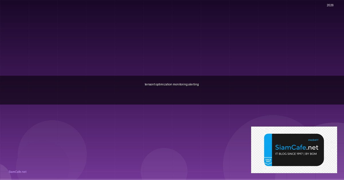 TensorRT Optimization Monitoring และ Alerting — คู่มือฉบับสมบูรณ์ 2026 | SiamCafe Blog