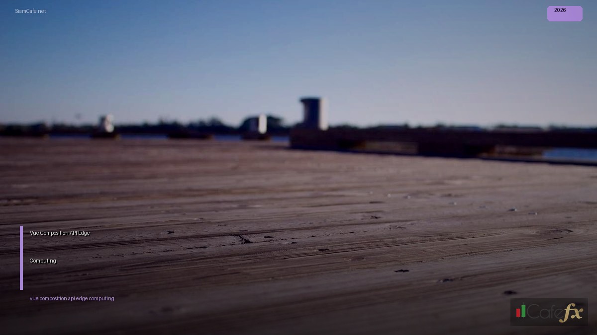 Vue Composition API Edge Computing — คู่มือฉบับสมบูรณ์ 2026 | SiamCafe Blog