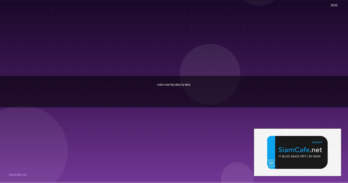 VXLAN Overlay สำหรับมือใหม่ Step by Step — คู่มือฉบับสมบูรณ์ 2026 | SiamCafe Blog