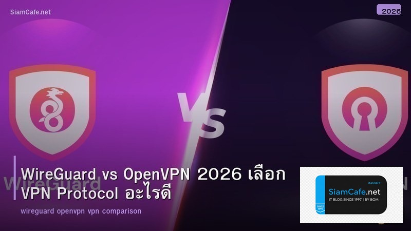 WireGuard vs OpenVPN 2026 เลือก VPN Protocol อะไรดี