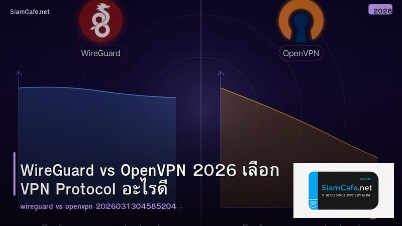 WireGuard vs OpenVPN 2026 เลือก VPN Protocol อะไรดี
