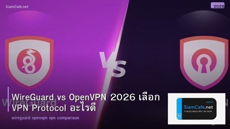 WireGuard vs OpenVPN 2026 เลือก VPN Protocol อะไรดี