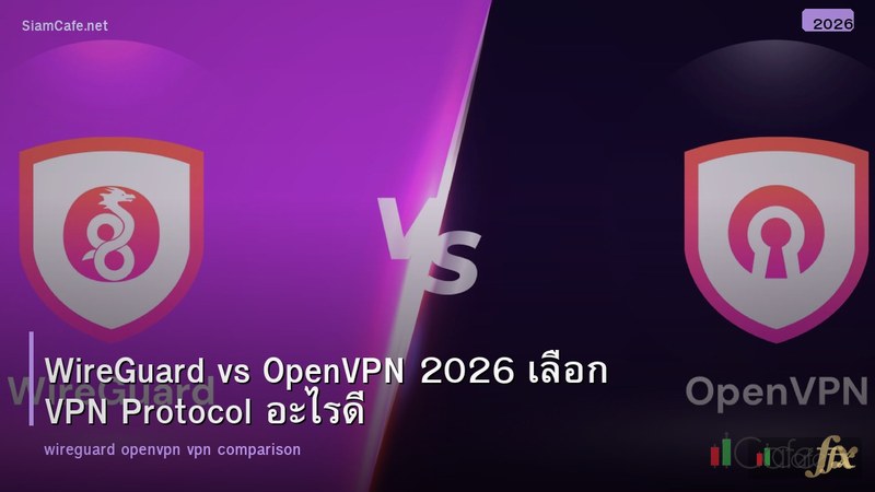 WireGuard vs OpenVPN 2026 เลือก VPN Protocol อะไรดี